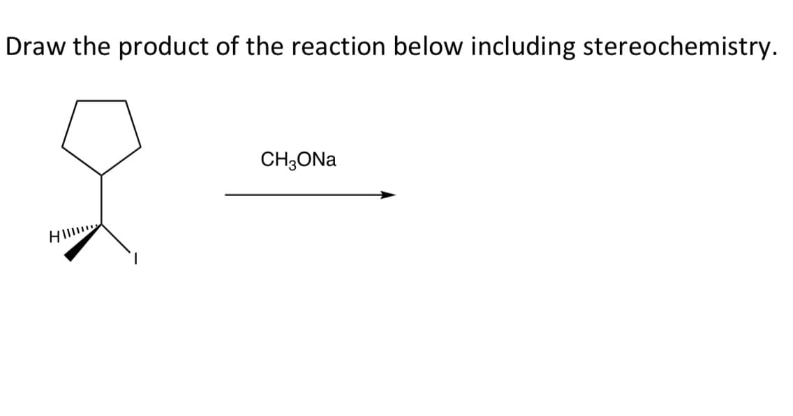 Draw the product of the reaction below including stereochemistry.
CH3ONA
HI
