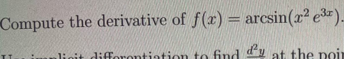 Compute the derivative of f(r)
= arcsin(x² e).
E Tforont 1 at the poit
iation to find
dy
