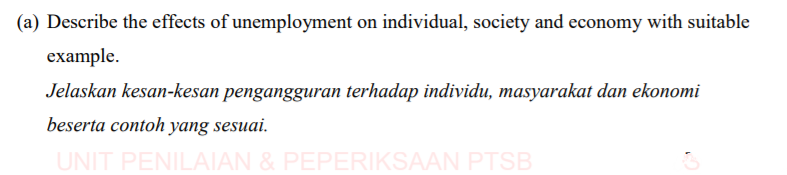 (a) Describe the effects of unemployment on individual, society and economy with suitable
example.
Jelaskan kesan-kesan pengangguran terhadap individu, masyarakat dan ekonomi
beserta contoh yang sesuai.
UNIT PENILAIAN & PEPERIKSAAN PTSB
