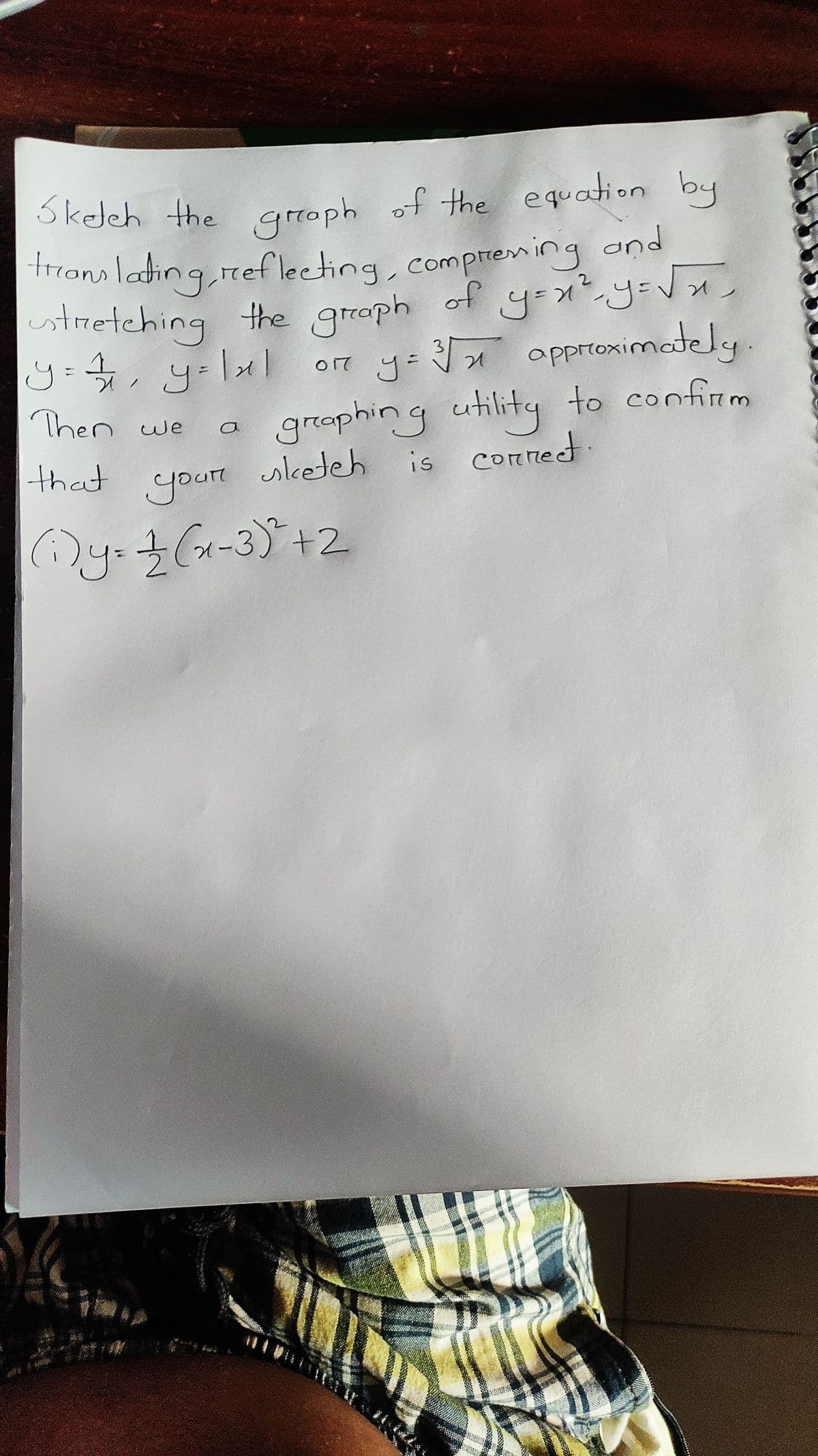 Sketch the rroph of the equation by
Trans lating nefleeting, compreming and
stretching the groph
2.
of
3
ore y-
approximately.
grophing utility to confirm
sketeh
Then we
that
is cornedt
your
