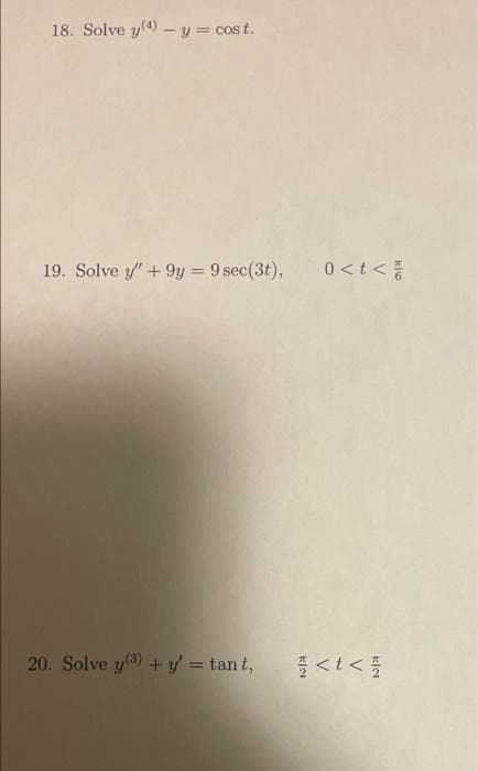 18. Solve y(4) - y = cos t.
19. Solve y" +9y = 9 sec(3t),
0 < t <
|3D
20. Solve y +y = tan t,
<t <
