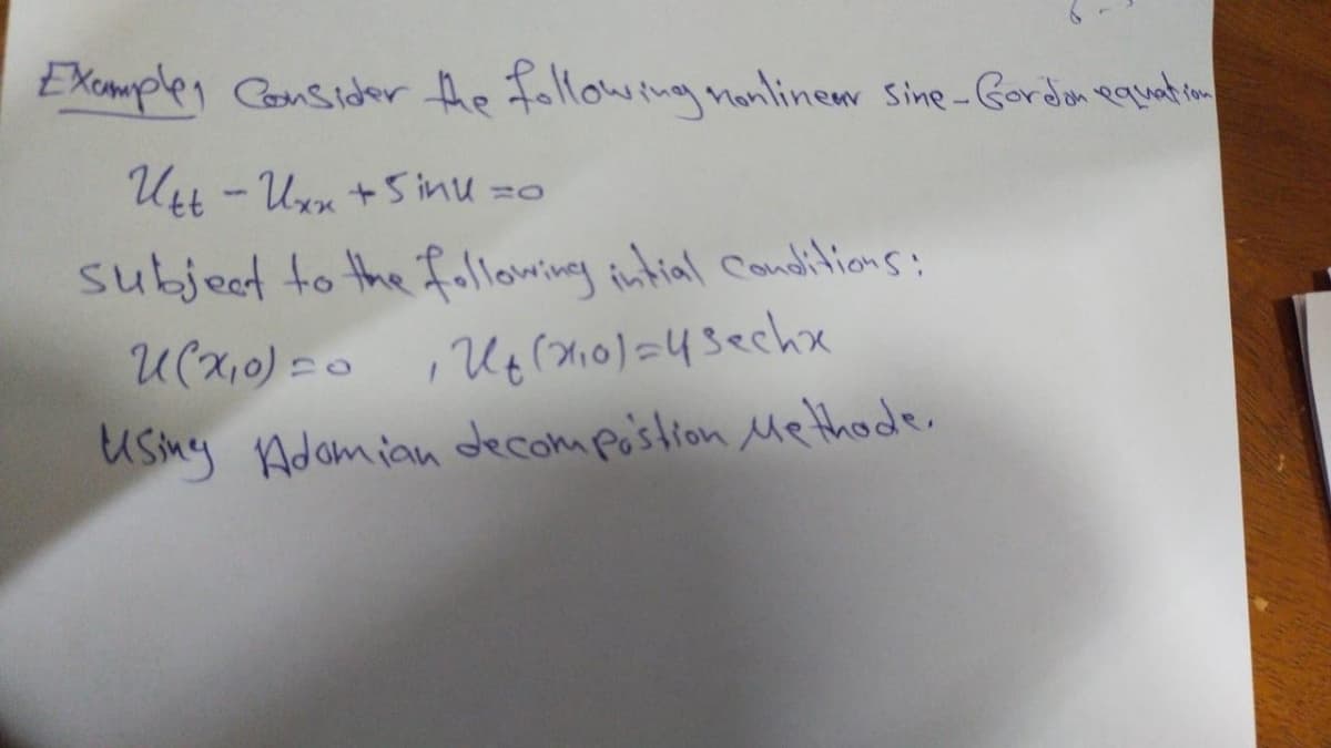Examples Consider the following nonlinear sine-Gordon equation
Utt-Uxx +5 inu =o
subject to the following intial conditions:
U (x,0) = 0
• U₂ (2₁0)=43echx
Using Adomian decompostion Methode.