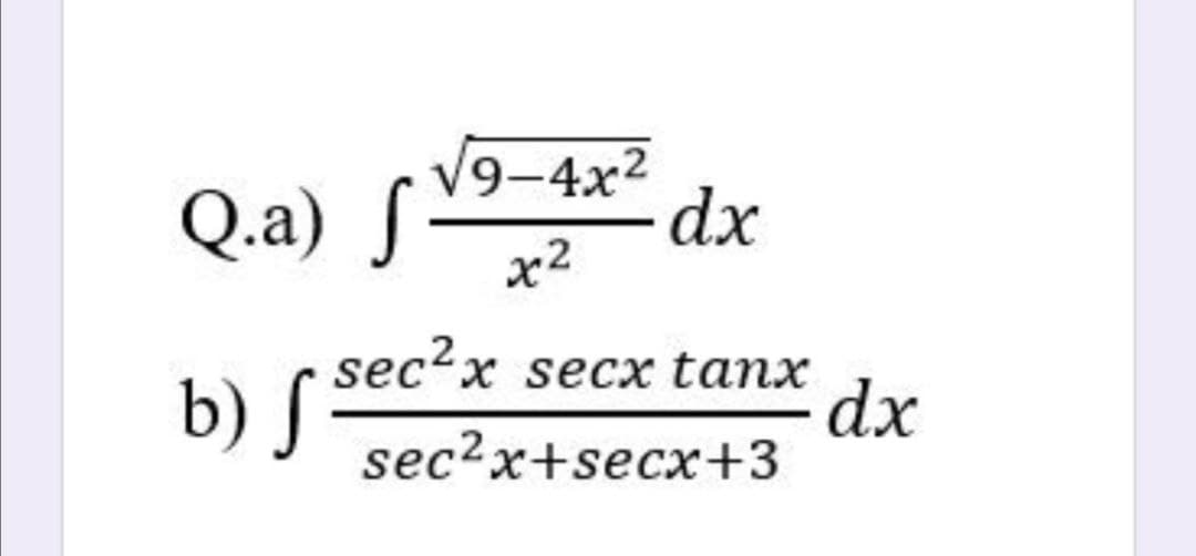 Q.a) S
x2
V9-4x2
dx
sec?x secx tanx
b) S
dx
sec?x+secx+3
