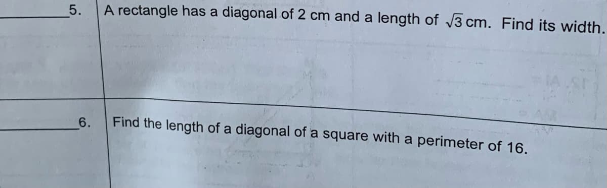 5.
6.
A rectangle has a diagonal of 2 cm and a length of √3 cm. Find its width.
Find the length of a diagonal of a square with a perimeter of 16.