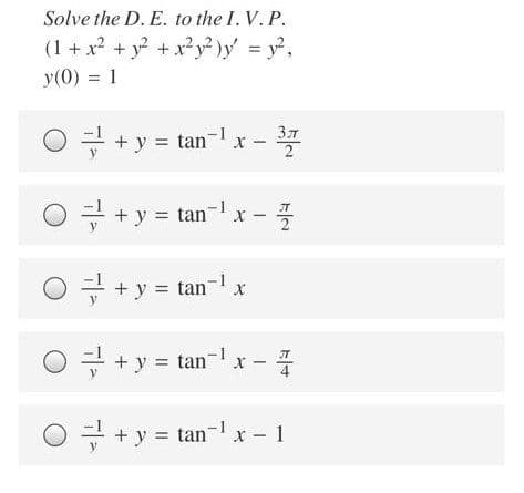 Solve the D. E. to the I. V. P.
(1 + x2 + y +x²y² )y' = y²,
y(0) = 1
○근 +y= tan-lx-
x -
O = + y = tan-1
구 +y:
x -
7 + y = tan-
= + y = tan- x -
+y =
y = tan x - 1

