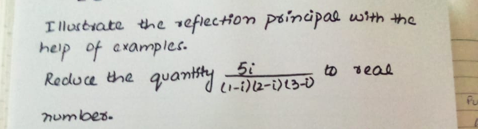 Illurtiate the reflection poinipal with the
help of examples.
to veal
Reduce the
quamtiy -a-vl3-0
(1-i)12-i)13-)
Fu
numbes.
