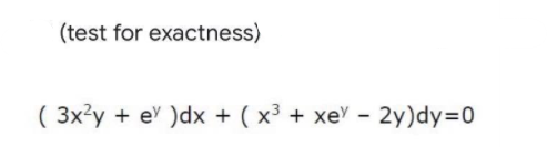 (test for exactness)
( 3x²y + e' )dx + ( x³ + xe' - 2y)dy=0
