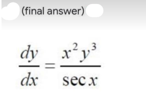 (final answer)
dy_ x²y
dx
secx
||

