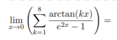 8
arctan(kx)
e2x – 1
lim
- 1
k=1

