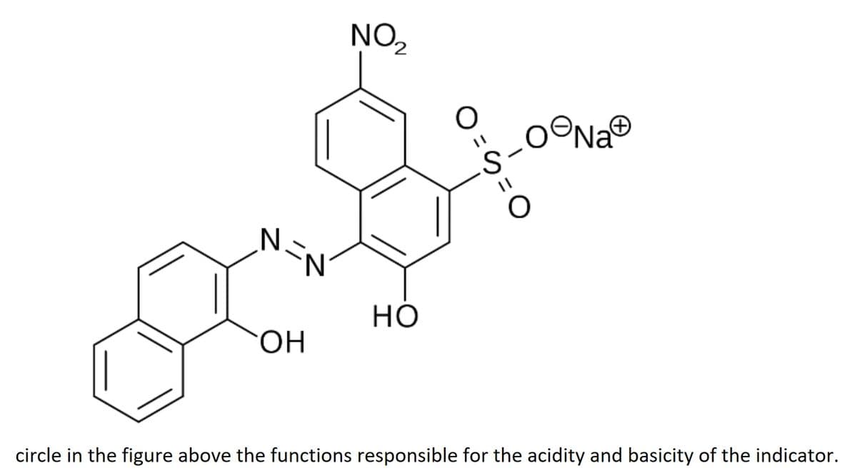 NO,
OºNa®
но
HO.
circle in the figure above the functions responsible for the acidity and basicity of the indicator.
