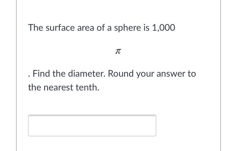 The surface area of a sphere is 1,000
IT
. Find the diameter. Round your answer to
the nearest tenth.
