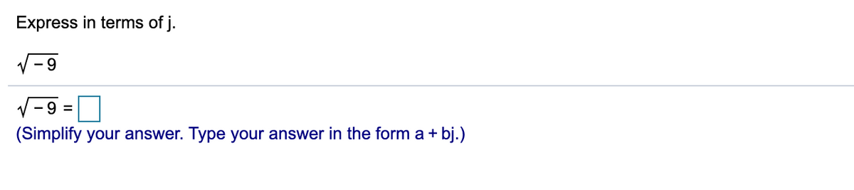 Express in terms of j.
- 9
- 9 =
(Simplify your answer. Type your answer in the form a+ bj.)
