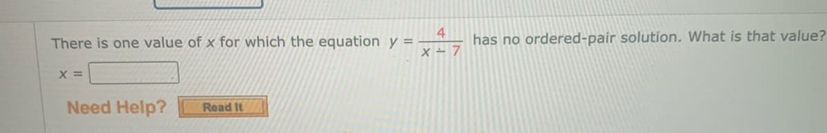 4
There is one value of x for which the equation y =
has no ordered-pair solution. What is that value?
X =
Need Help?
Read It
