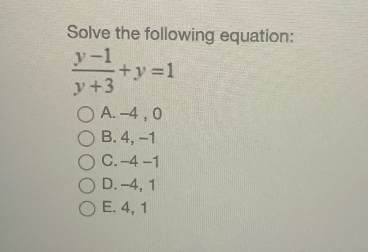Solve the following equation:
y-1
+y=1
y+3
O A. -4, 0
B. 4, -1
O C.-4-1
D.-4, 1
O E. 4, 1
