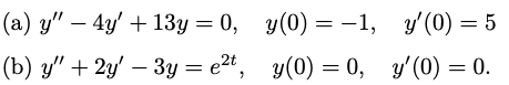|(a) y" – 4y' + 13y = 0, y(0) = -1, y'(0) = 5
(b) y" + 2y' – 3y = e2t, y(0) = 0, y'(0) = 0.
