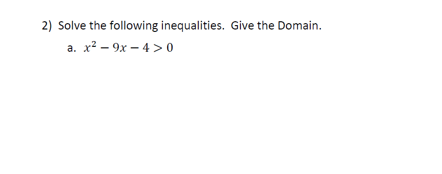 ) Solve the following inequalities. Give the Domain.
а. х2 — 9х — 4>0
