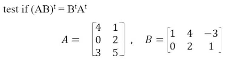 test if (AB) = B¹A¹
A =
4 1
0
L3
125
, B
1
0
4 -3
2
1
