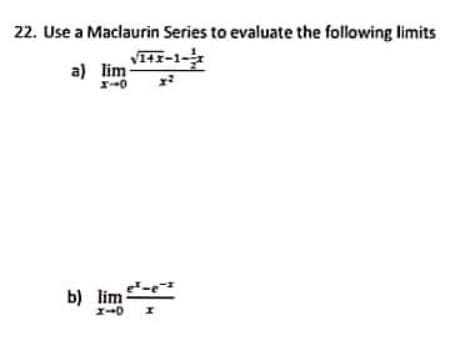 22. Use a Maclaurin Series to evaluate the following limits
a) lim TI-1-
b) lim

