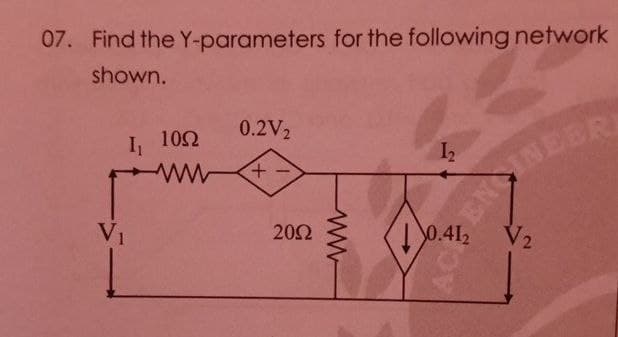 07. Find the Y-parameters for the following network
shown.
I₁
10Ω
0.2V2
12
ww
+
V₁
2002
www
ACE
ENGINEER
0.412
V2