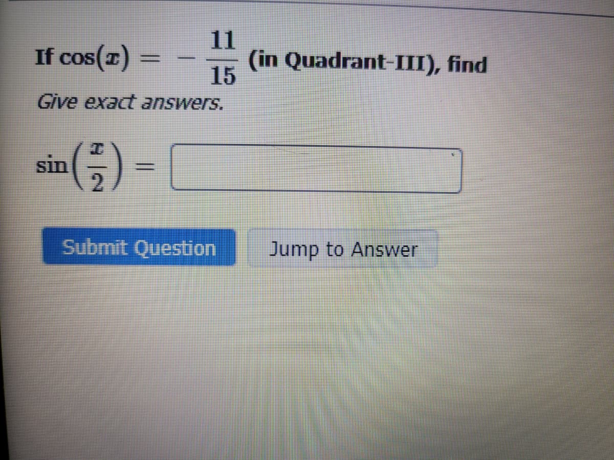 If cos(T)
Give exact answers.
(²)
sin
_____
15
Submit Question
(in Quadrant-III), find
Jump to Answer
