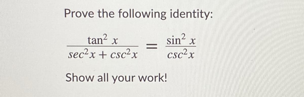 Prove the following identity:
sin? x
tan? x
sec²x + csc²x
%D
csc²x
Show all your work!
