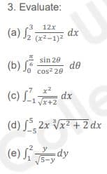 3. Evaluate:
12x
(a) J2 (x2-1)
(b) F
sin 20
de
o cos
cos? 20
(0) L:
(c) S1T2
dx
x+2
(d) S, 2x Vx2 + 2 dx
(e) Sdy
5-y
