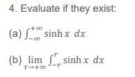 4. Evaluate if they exist:
(a) L sinh x dx
(b) lim , sinh x dx
r+00
