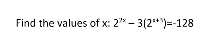 Find the values of x: 22x – 3(2*³)=-128
