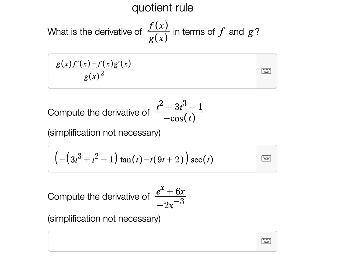 quotient rule
f (x)
in terms of f and g?
What is the derivative of
g(x)
g(x)f"(x)-f(x)g'(x)
g(x)?
? + 3 – 1
-cos (t)
|
Compute the derivative of
(simplification not necessary)
(-(3,3 + ? – 1) tan(t)–t(9t+ c(1)
2)) se
e* + 6x
Compute the derivative of
-2r-3
(simplification not necessary)
圓
國
画
