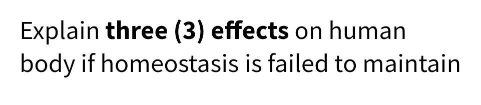 Explain three (3) effects on human
body if homeostasis is failed to maintain
