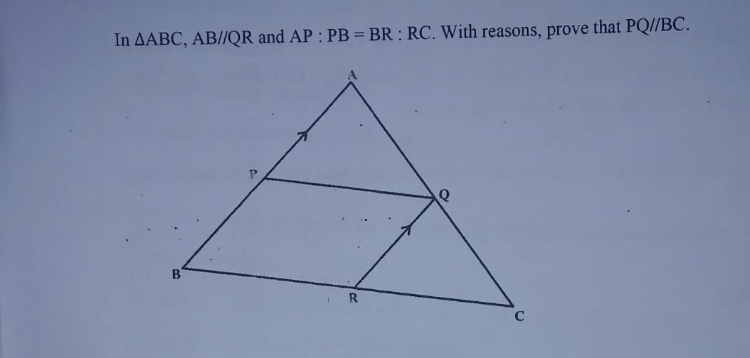 In AABC, AB//QR and AP : PB = BR : RC. With reasons, prove that PQ//BC.
B
R.
C
