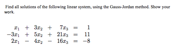 Find all solutions of the following linear system, using the Gauss-Jordan method. Show your
work.
1
+ 3x2 +
+ 5x2 + 21r3
163
7x3
11
-3x1
2x1
4x2
-8
