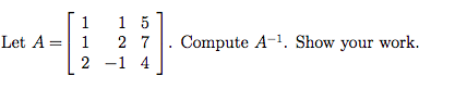 1 5
2 7
1
Let A =
1
Compute A-1. Show your work.
2 -1 4
