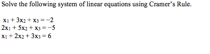 Solve the following system of linear equations using Cramer's Rule.
Xị + 3x2 + x3 =-2
2x1 + 5x2 + x3 = -5
Xị + 2x2 + 3x3 = 6
