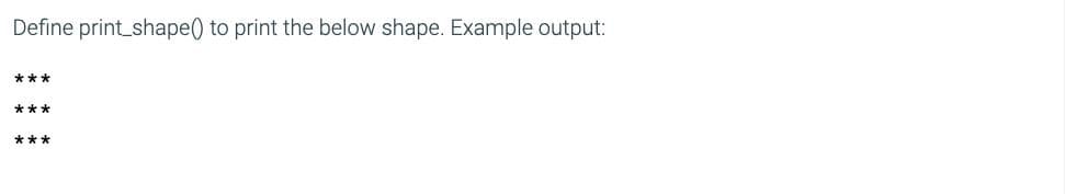 Define print_shape() to print the below shape. Example output:
***
***
***
