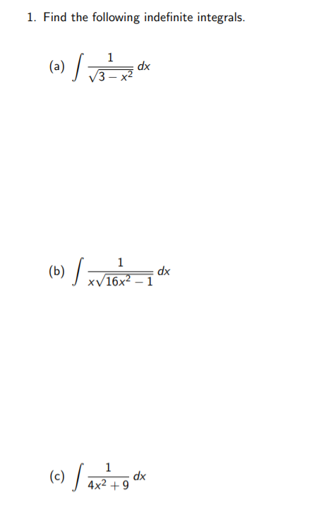 1. Find the following indefinite integrals.
1
(ə) :
3-.
xp
1
xp
x/16x2 – 1
(b) V16x²
1
dx
4x² + 9
(c)
