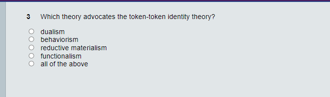 Which theory advocates the token-token identity theory?
dualism
behaviorism
reductive materialism
functionalism
all of the above
