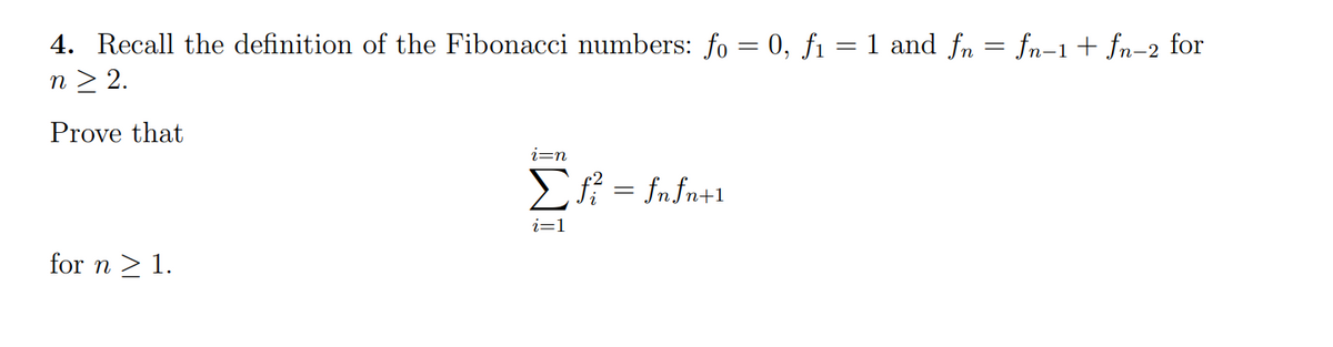 4. Recall the definition of the Fibonacci numbers: fo = 0, f1 = 1 and fn = fn-1+ fn-2 for
n > 2.
%3|
Prove that
i=n
ER = fnfn+1
i=1
for n > 1.
