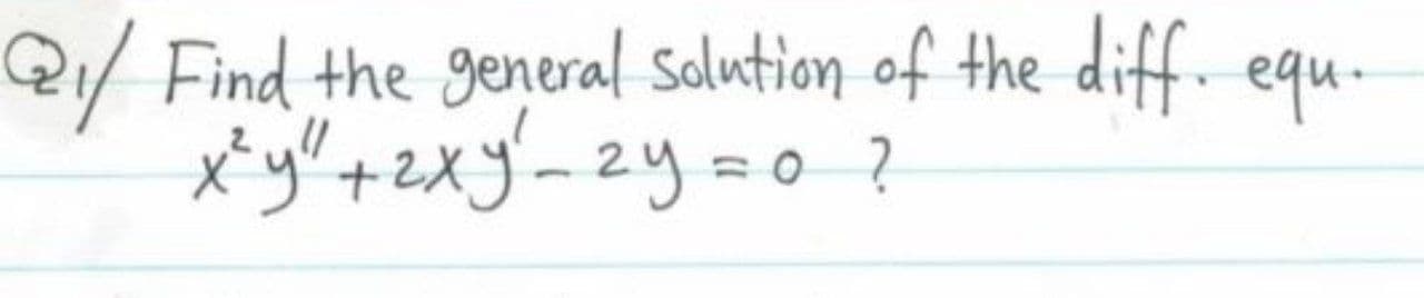 Q/ Find the general Solution of the diff. equ-
x*y"+2xy-2y=o ?
