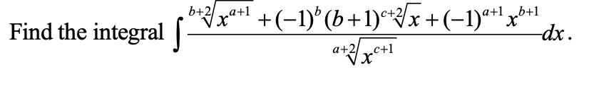 b+2/
Find the integral
**+(-1)* (b+1)x+(-1)**x*
-dx.
*xa+1
+1 b+1
a+2
„c+1
