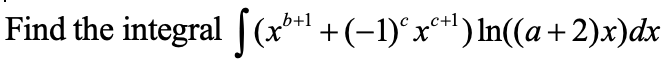 Find the integral [(x** +(-1)°x*!) In((a+2)x)dx
b+1
с+1
