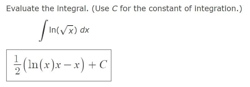 Evaluate the integral. (Use C for the constant of integration.)
|
In(Vx) dx
글 (1n(2)x-x) + C
|
