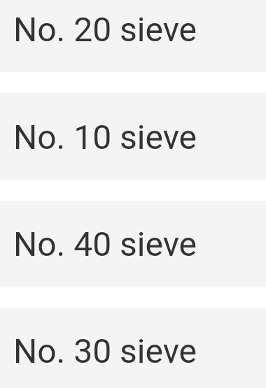 No. 20 sieve
No. 10 sieve
No. 40 sieve
No. 30 sieve