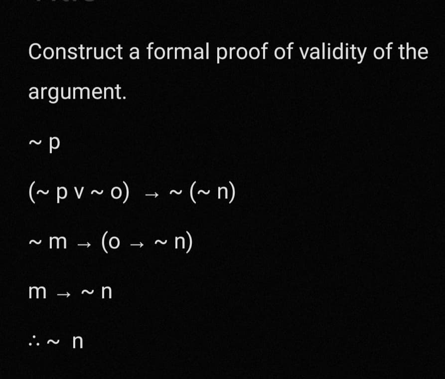 Construct a formal proof of validity of the
argument.
~p
(~pv~o) → ~(~ n)
~m → (o → ~n)
m → ~n
:: ~ n