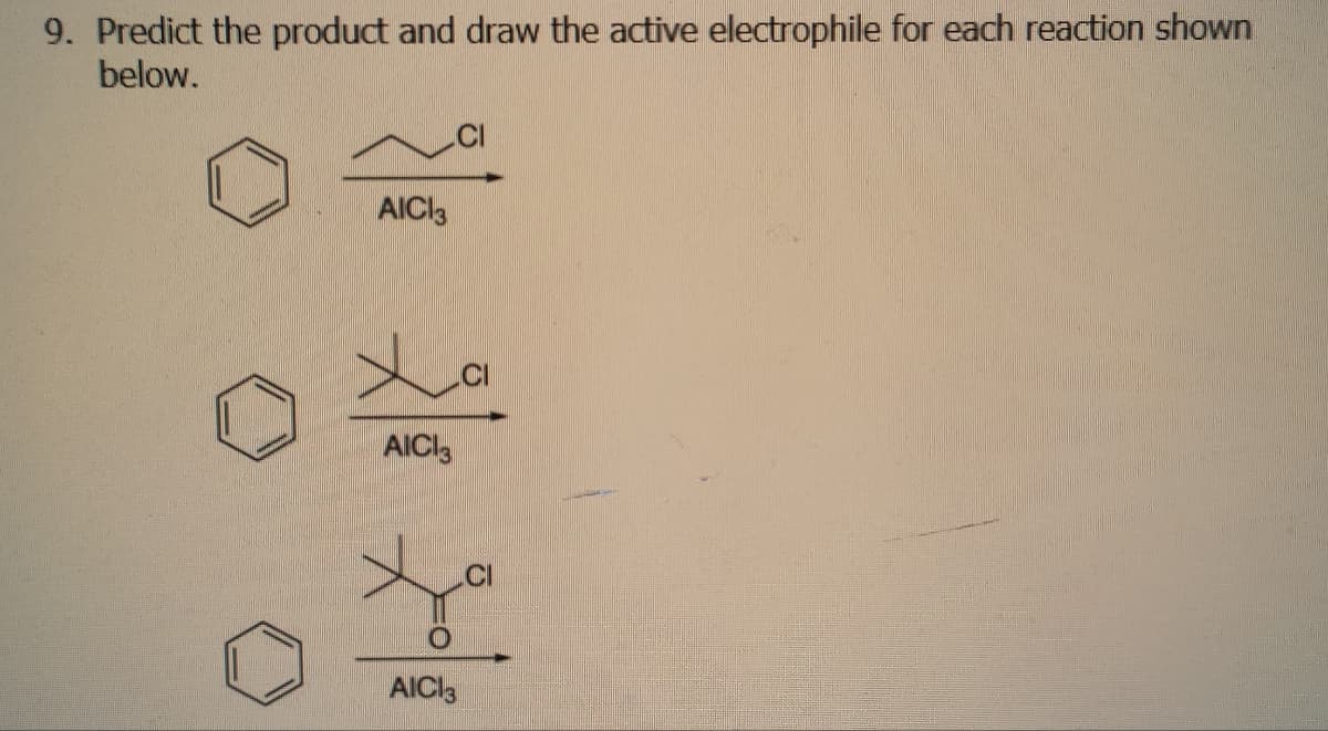 9. Predict the product and draw the active electrophile for each reaction shown
below.
AICI 3
AICI3
X
AICI 3