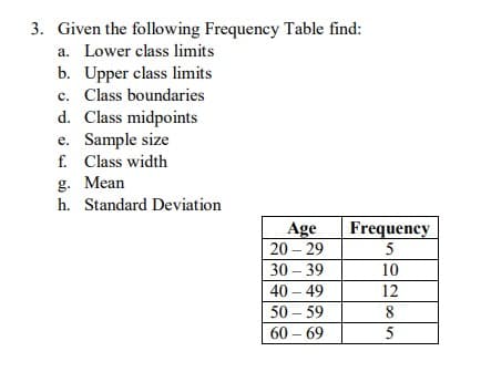 3. Given the following Frequency Table find:
a.
Lower class limits
b. Upper class limits
c. Class boundaries
