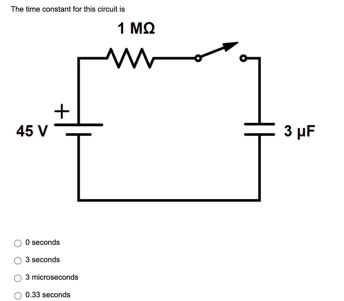 The time constant for this circuit is
1 ΜΩ
45 V
3 μF
O seconds
3 seconds
3 microseconds
0.33 seconds
