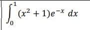1
[²(x² + 1)e-x dx
0