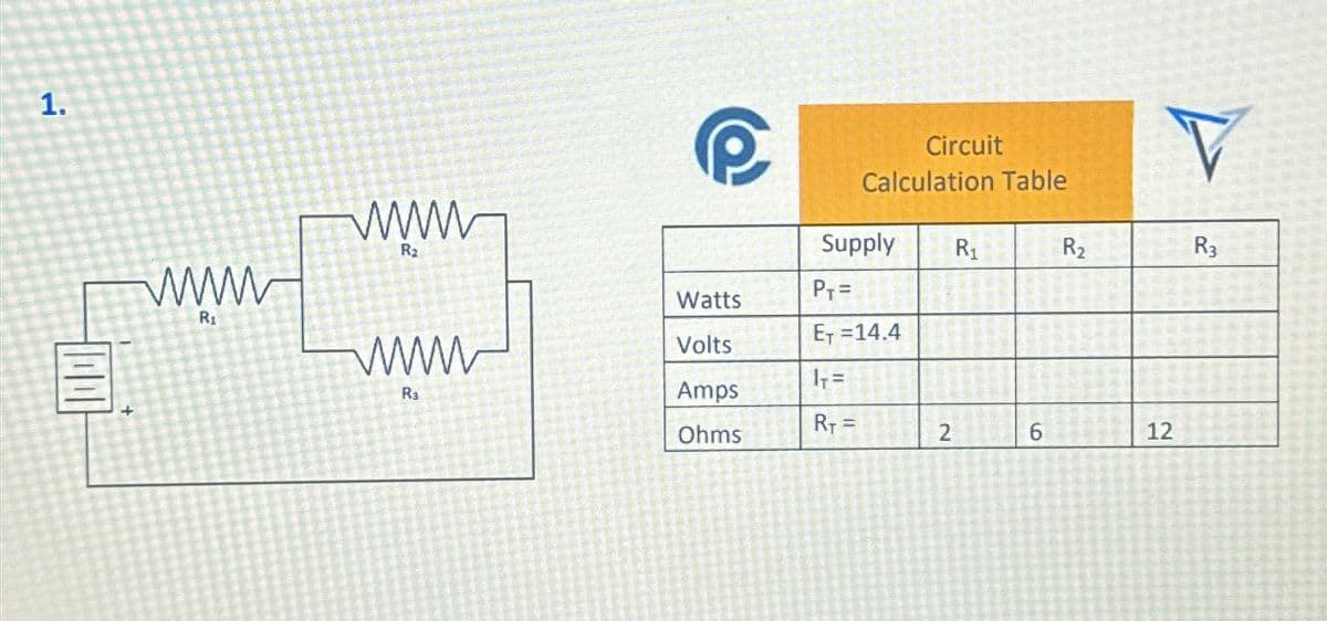 1.
+
wwww
R₁
wwww
R₂
wwww
R₁
Watts
Volts
Amps
Ohms
Circuit
Calculation Table
Supply
P₁ =
E₁ = 14.4
| + =
R₁ =
2
R₁
6
R₂
12
R3
