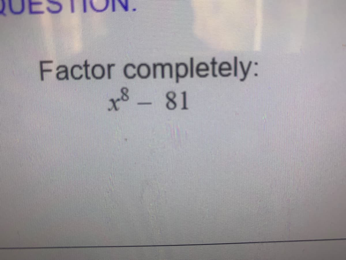 Factor completely:
8-81
